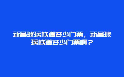 新昌玻璃棧道多少門票，新昌玻璃棧道多少門票啊？