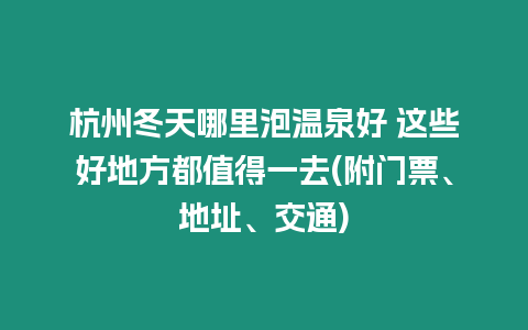 杭州冬天哪里泡溫泉好 這些好地方都值得一去(附門票、地址、交通)