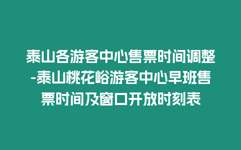 泰山各游客中心售票時間調整-泰山桃花峪游客中心早班售票時間及窗口開放時刻表