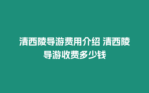 清西陵導游費用介紹 清西陵導游收費多少錢