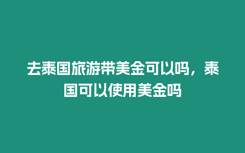 去泰國旅游帶美金可以嗎，泰國可以使用美金嗎
