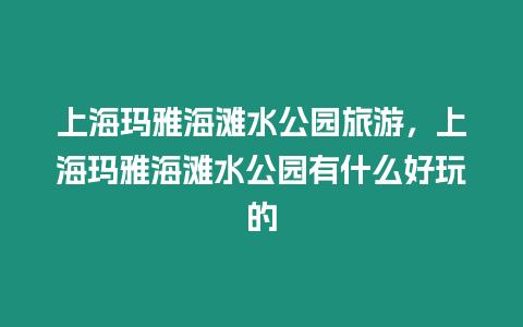 上海瑪雅海灘水公園旅游，上海瑪雅海灘水公園有什么好玩的