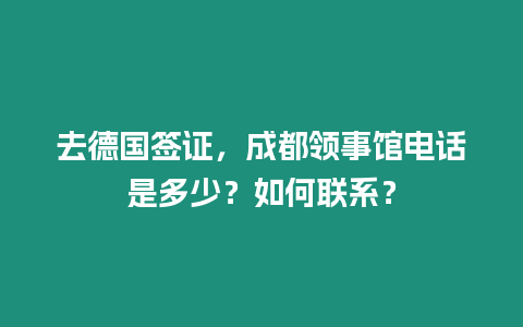 去德國簽證，成都領事館電話是多少？如何聯系？