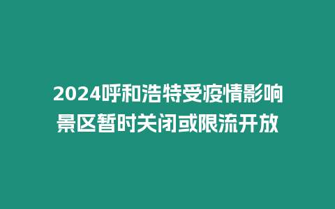 2024呼和浩特受疫情影響景區(qū)暫時關(guān)閉或限流開放