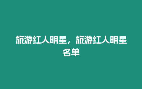 旅游紅人明星，旅游紅人明星名單