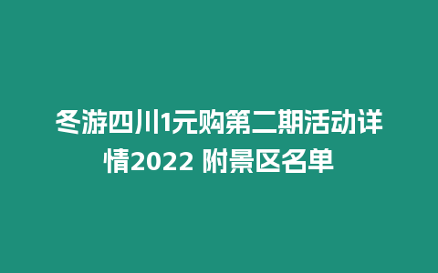 冬游四川1元購第二期活動詳情2022 附景區名單