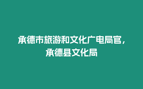 承德市旅游和文化廣電局官，承德縣文化局