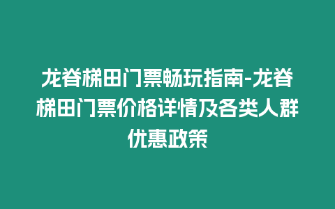 龍脊梯田門票暢玩指南-龍脊梯田門票價格詳情及各類人群優(yōu)惠政策