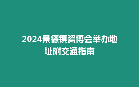2024景德鎮(zhèn)瓷博會舉辦地址附交通指南
