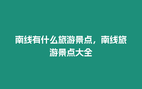 南線有什么旅游景點(diǎn)，南線旅游景點(diǎn)大全