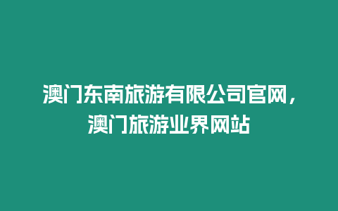 澳門東南旅游有限公司官網(wǎng)，澳門旅游業(yè)界網(wǎng)站