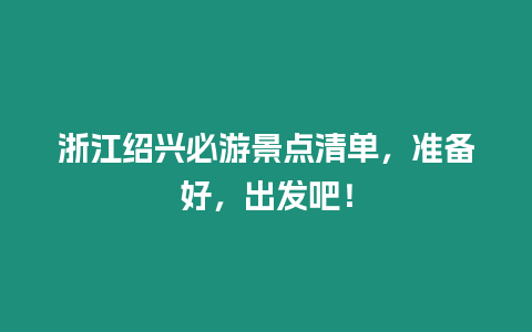 浙江紹興必游景點清單，準備好，出發吧！