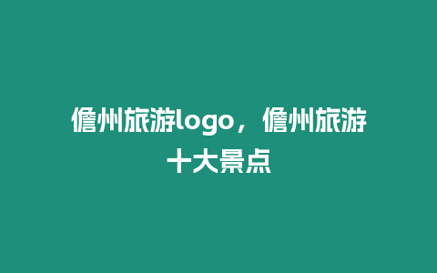 儋州旅游logo，儋州旅游十大景點