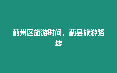 薊州區(qū)旅游時(shí)間，薊縣旅游路線