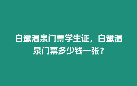 白鷺溫泉門票學生證，白鷺溫泉門票多少錢一張？