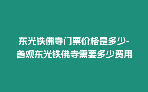 東光鐵佛寺門票價格是多少-參觀東光鐵佛寺需要多少費用