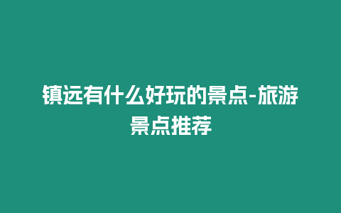 鎮(zhèn)遠有什么好玩的景點-旅游景點推薦