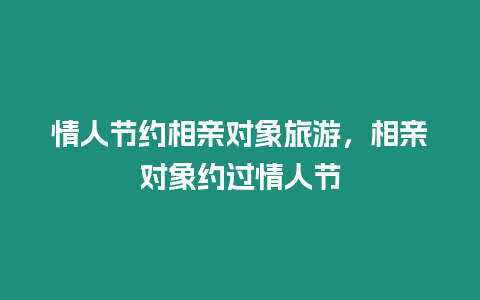 情人節約相親對象旅游，相親對象約過情人節