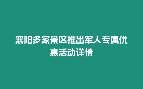 襄陽多家景區推出軍人專屬優惠活動詳情