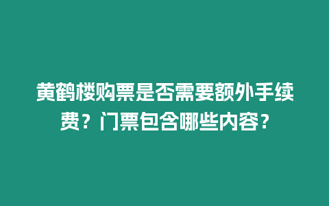 黃鶴樓購票是否需要額外手續費？門票包含哪些內容？