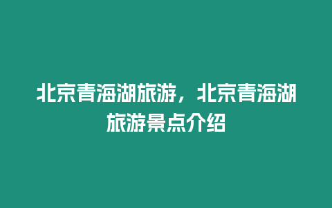 北京青海湖旅游，北京青海湖旅游景點介紹