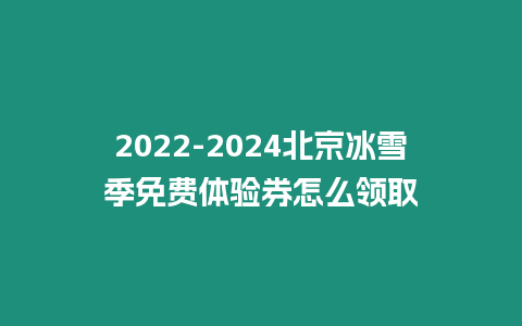 2024-2024北京冰雪季免費體驗券怎么領取