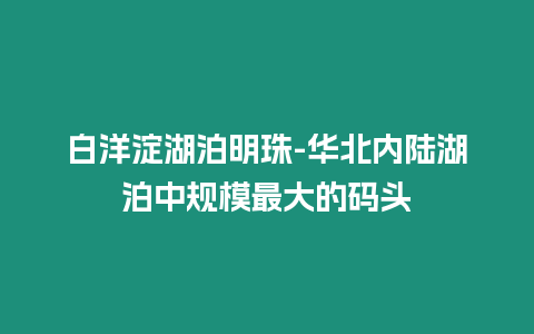 白洋淀湖泊明珠-華北內(nèi)陸湖泊中規(guī)模最大的碼頭