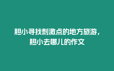膽小尋找刺激點(diǎn)的地方旅游，膽小去哪兒的作文