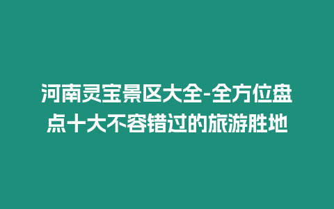 河南靈寶景區大全-全方位盤點十大不容錯過的旅游勝地