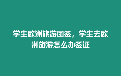 學生歐洲旅游團簽，學生去歐洲旅游怎么辦簽證