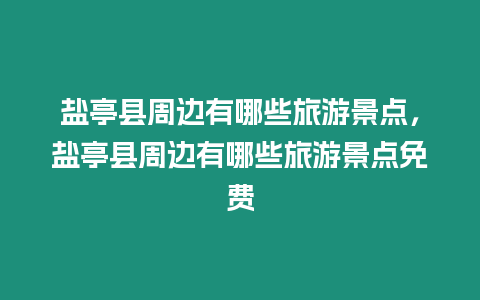 鹽亭縣周邊有哪些旅游景點，鹽亭縣周邊有哪些旅游景點免費
