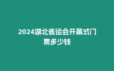 2024湖北省運(yùn)會(huì)開(kāi)幕式門(mén)票多少錢(qián)