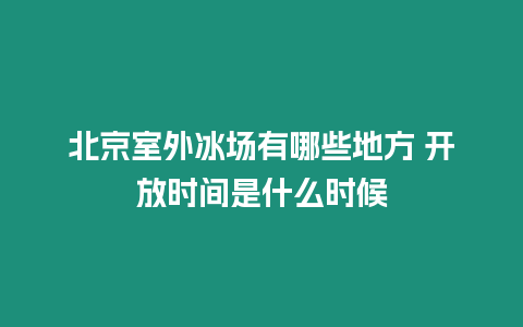 北京室外冰場(chǎng)有哪些地方 開(kāi)放時(shí)間是什么時(shí)候