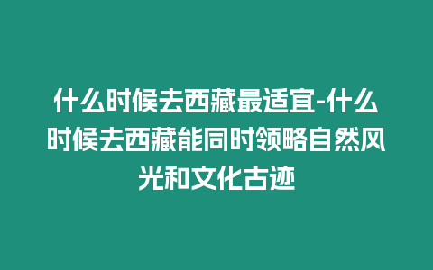 什么時候去西藏最適宜-什么時候去西藏能同時領(lǐng)略自然風光和文化古跡
