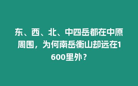 東、西、北、中四岳都在中原周圍，為何南岳衡山卻遠(yuǎn)在1600里外？