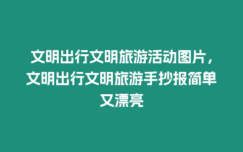 文明出行文明旅游活動(dòng)圖片，文明出行文明旅游手抄報(bào)簡(jiǎn)單又漂亮
