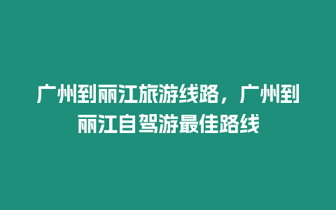 廣州到麗江旅游線路，廣州到麗江自駕游最佳路線