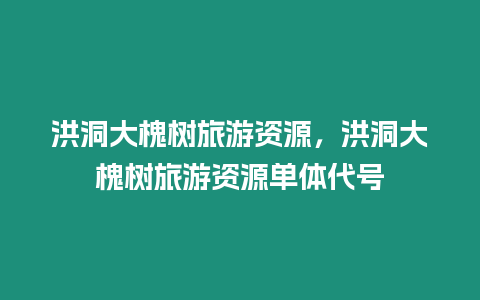 洪洞大槐樹旅游資源，洪洞大槐樹旅游資源單體代號(hào)