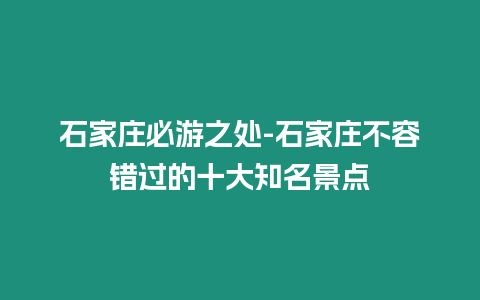 石家莊必游之處-石家莊不容錯(cuò)過的十大知名景點(diǎn)