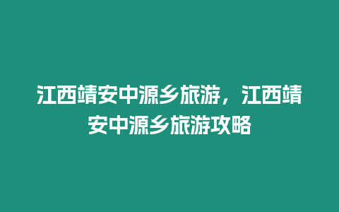 江西靖安中源鄉(xiāng)旅游，江西靖安中源鄉(xiāng)旅游攻略