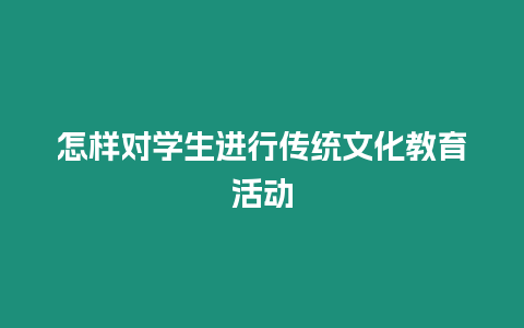 怎樣對學生進行傳統文化教育活動