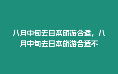 八月中旬去日本旅游合適，八月中旬去日本旅游合適不