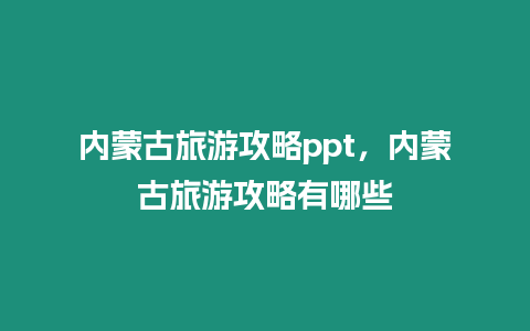 內蒙古旅游攻略ppt，內蒙古旅游攻略有哪些