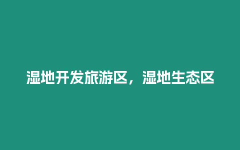 濕地開發旅游區，濕地生態區