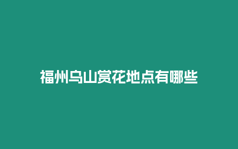 福州烏山賞花地點(diǎn)有哪些