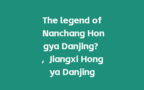 The legend of Nanchang Hongya Danjing? ，Jiangxi Hongya Danjing