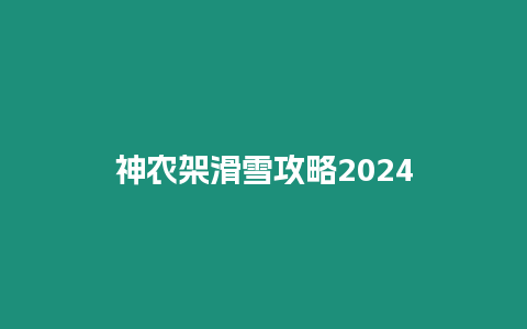 神農架滑雪攻略2024