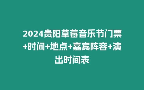 2024貴陽草莓音樂節門票+時間+地點+嘉賓陣容+演出時間表