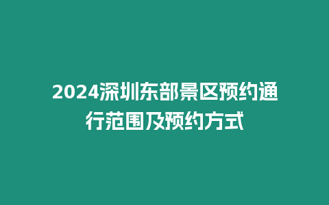 2024深圳東部景區(qū)預(yù)約通行范圍及預(yù)約方式