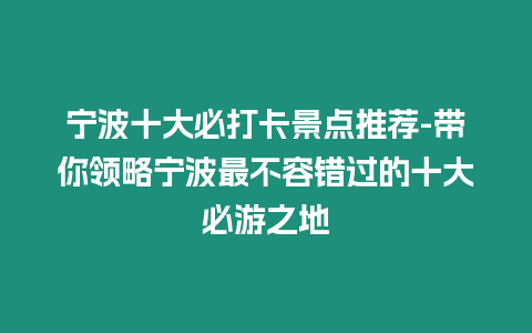 寧波十大必打卡景點(diǎn)推薦-帶你領(lǐng)略寧波最不容錯(cuò)過(guò)的十大必游之地